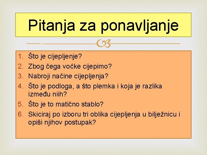 Pitanja za ponavljanje 1. 2. 3. 4. Što je cijepljenje? Zbog čega voćke cijepimo?