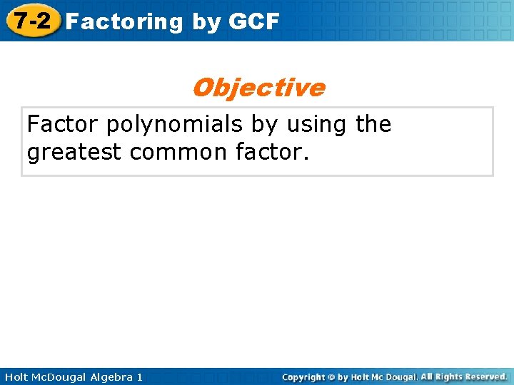 7 -2 Factoring by GCF Objective Factor polynomials by using the greatest common factor.