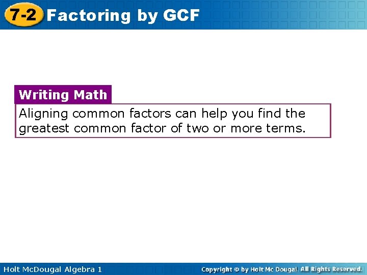 7 -2 Factoring by GCF Writing Math Aligning common factors can help you find