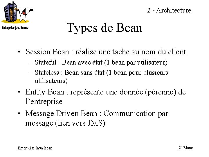 2 - Architecture Types de Bean • Session Bean : réalise une tache au