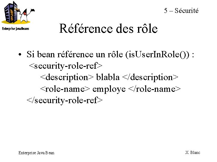 5 – Sécurité Référence des rôle • Si bean référence un rôle (is. User.