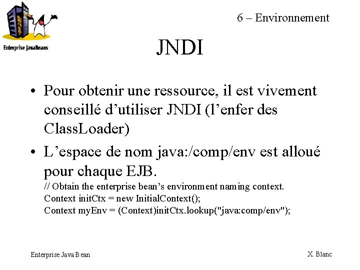 6 – Environnement JNDI • Pour obtenir une ressource, il est vivement conseillé d’utiliser