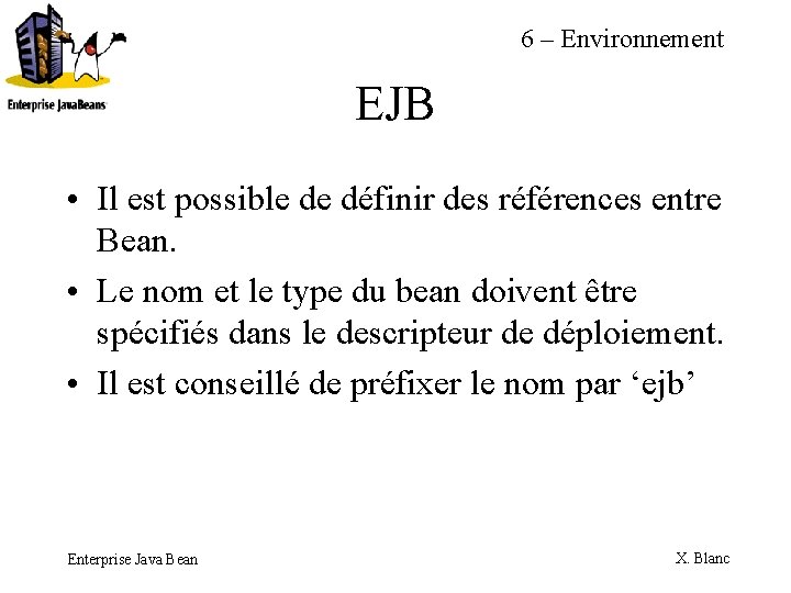 6 – Environnement EJB • Il est possible de définir des références entre Bean.