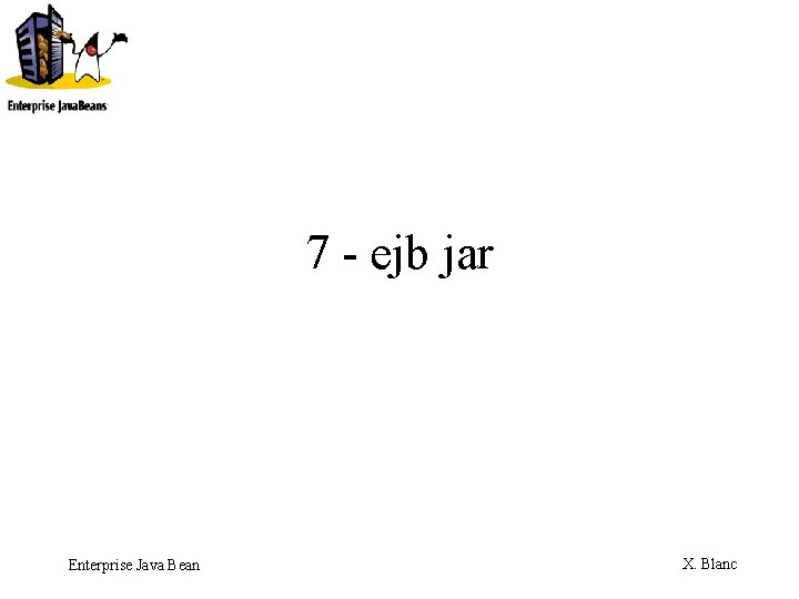 7 - ejb jar Enterprise Java Bean X. Blanc 