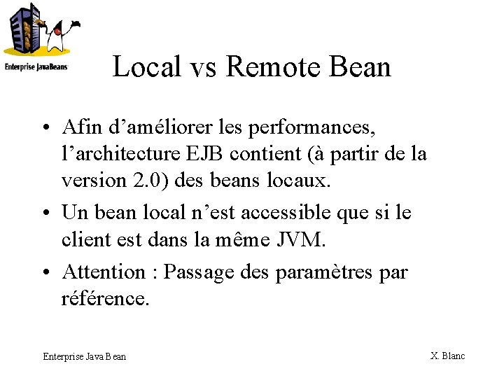 Local vs Remote Bean • Afin d’améliorer les performances, l’architecture EJB contient (à partir