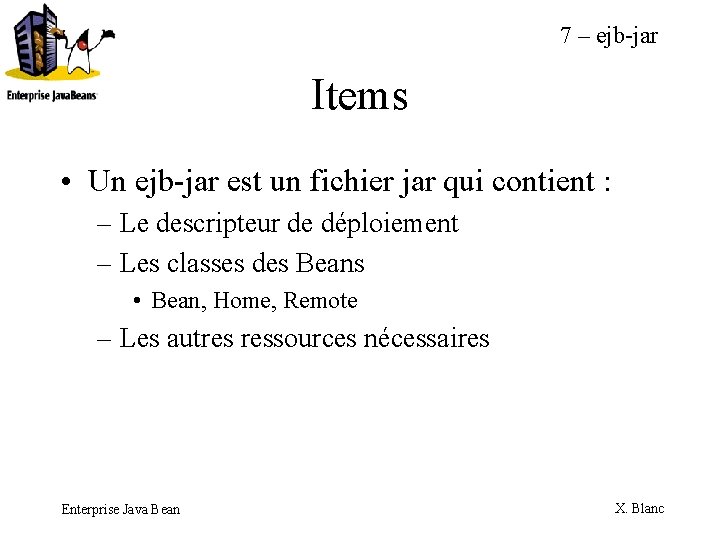 7 – ejb-jar Items • Un ejb-jar est un fichier jar qui contient :