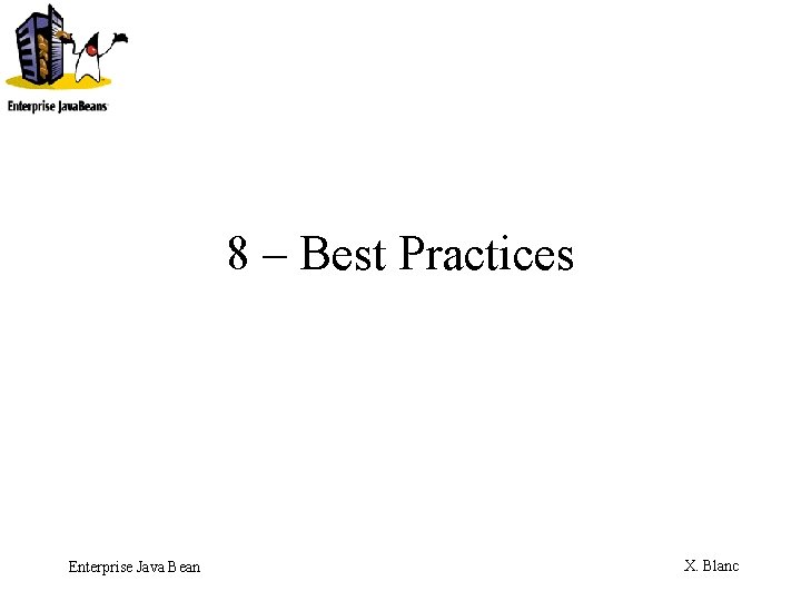 8 – Best Practices Enterprise Java Bean X. Blanc 