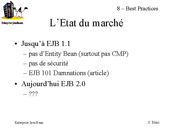 8 – Best Practices L’Etat du marché • Jusqu’à EJB 1. 1 – pas