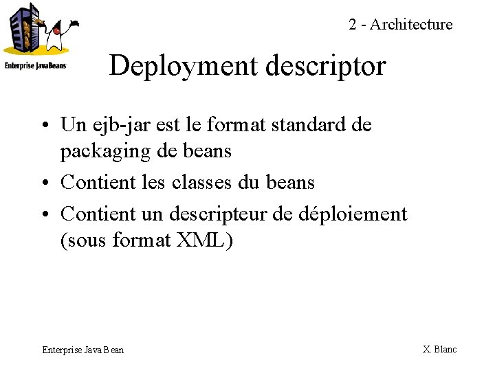 2 - Architecture Deployment descriptor • Un ejb-jar est le format standard de packaging