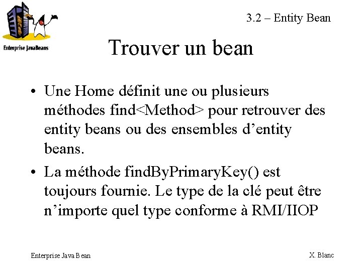 3. 2 – Entity Bean Trouver un bean • Une Home définit une ou