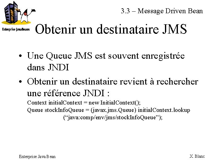 3. 3 – Message Driven Bean Obtenir un destinataire JMS • Une Queue JMS