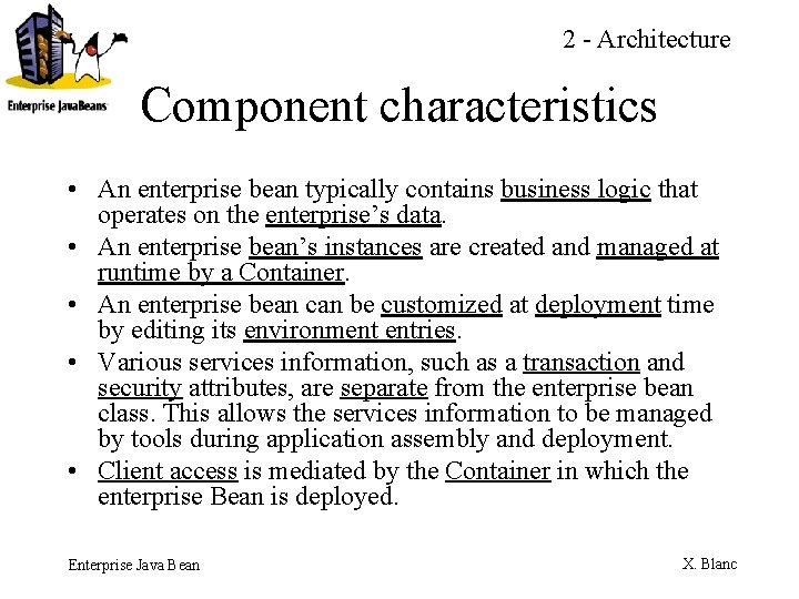 2 - Architecture Component characteristics • An enterprise bean typically contains business logic that