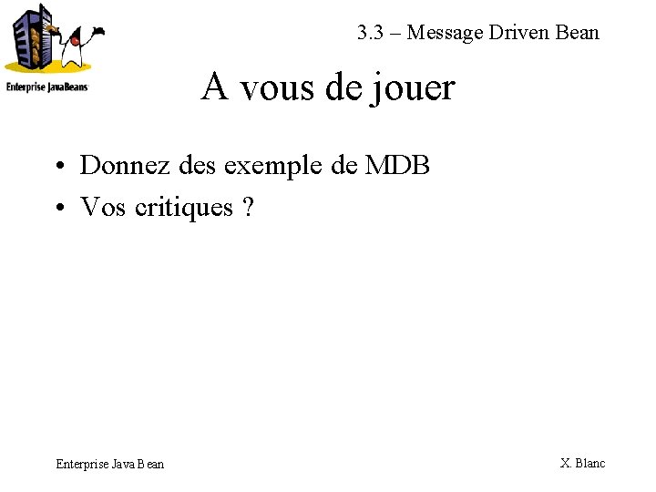 3. 3 – Message Driven Bean A vous de jouer • Donnez des exemple