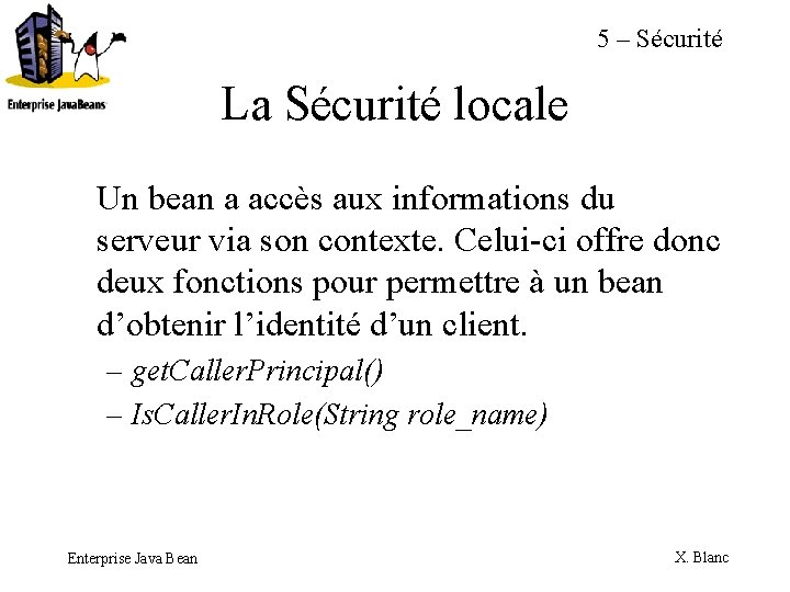 5 – Sécurité La Sécurité locale Un bean a accès aux informations du serveur