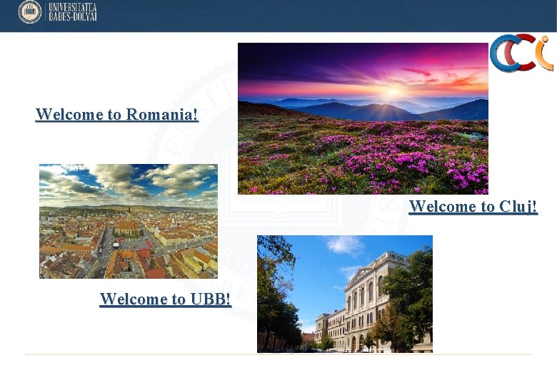 Welcome to Romania! Welcome to Cluj! Welcome to UBB! Welcome to Romania! Welcome to Cluj! Welcome to UBB!