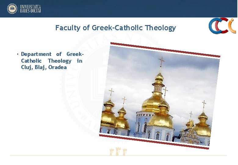 Faculty of Greek-Catholic Theology • Department of Greek. Catholic Theology in Cluj, Blaj, Oradea Faculty of Greek-Catholic Theology • Department of Greek. Catholic Theology in Cluj, Blaj, Oradea