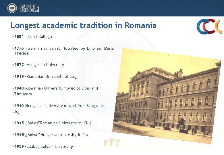 Longest academic tradition in Romania • 1581 -Jesuit College • 1776 –German university founded Longest academic tradition in Romania • 1581 -Jesuit College • 1776 –German university founded