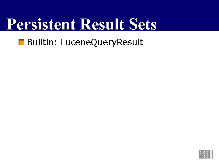 Persistent Result Sets Builtin: Lucene. Query. Result 