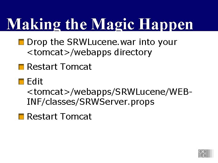 Making the Magic Happen Drop the SRWLucene. war into your <tomcat>/webapps directory Restart Tomcat