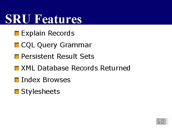 SRU Features Explain Records CQL Query Grammar Persistent Result Sets XML Database Records Returned