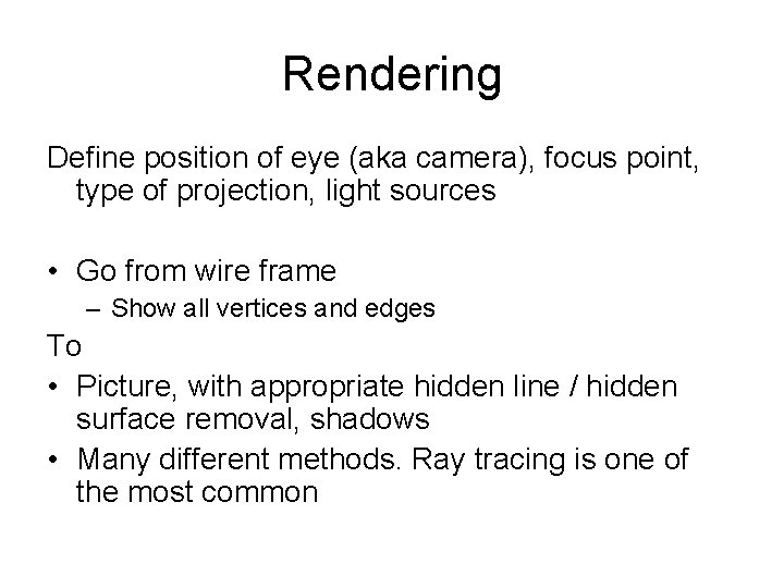 Rendering Define position of eye (aka camera), focus point, type of projection, light sources Rendering Define position of eye (aka camera), focus point, type of projection, light sources