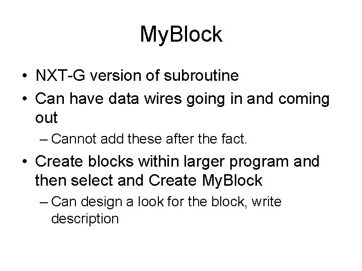 My. Block • NXT-G version of subroutine • Can have data wires going in My. Block • NXT-G version of subroutine • Can have data wires going in