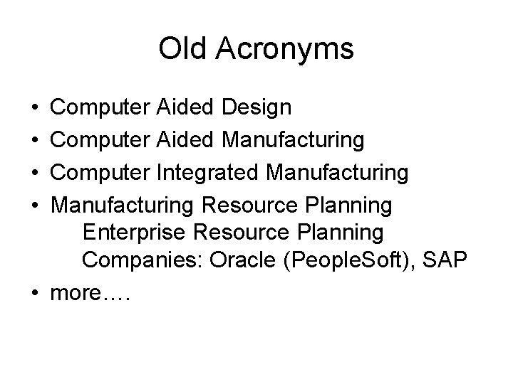 Old Acronyms • • Computer Aided Design Computer Aided Manufacturing Computer Integrated Manufacturing Resource Old Acronyms • • Computer Aided Design Computer Aided Manufacturing Computer Integrated Manufacturing Resource