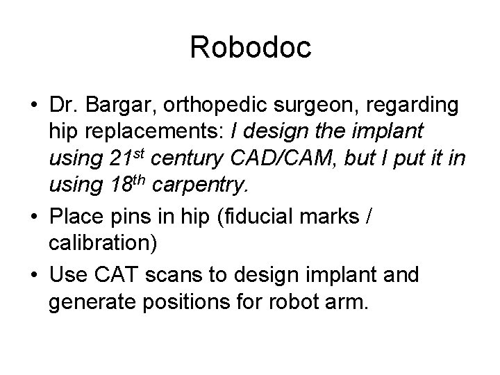 Robodoc • Dr. Bargar, orthopedic surgeon, regarding hip replacements: I design the implant using Robodoc • Dr. Bargar, orthopedic surgeon, regarding hip replacements: I design the implant using