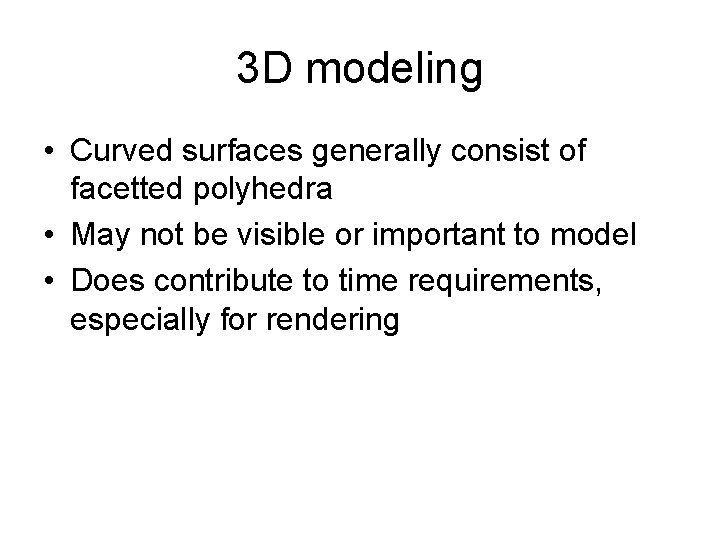 3 D modeling • Curved surfaces generally consist of facetted polyhedra • May not 3 D modeling • Curved surfaces generally consist of facetted polyhedra • May not