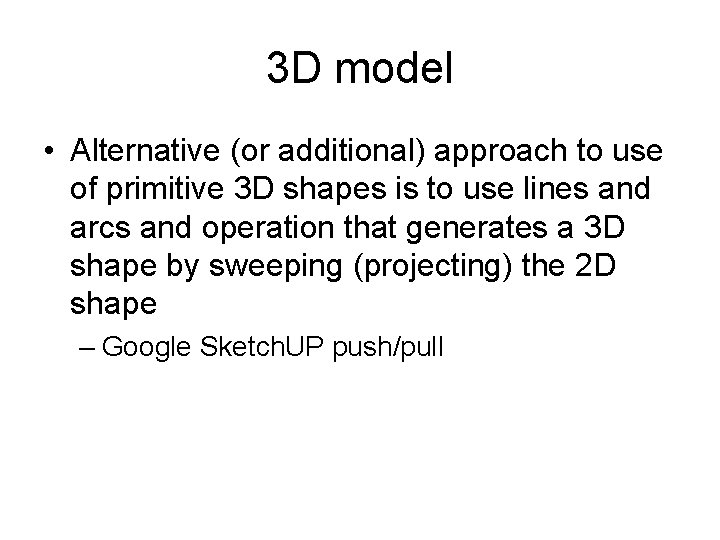 3 D model • Alternative (or additional) approach to use of primitive 3 D 3 D model • Alternative (or additional) approach to use of primitive 3 D