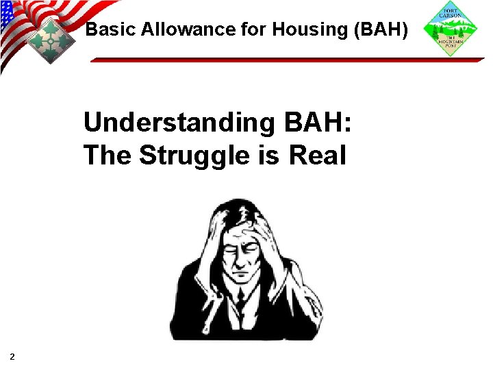Basic Allowance for Housing (BAH) Understanding BAH: The Struggle is Real 2 