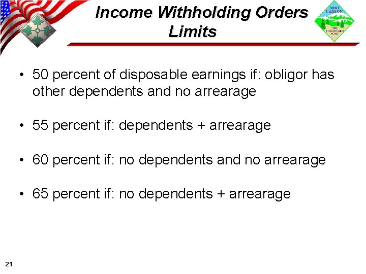 Income Withholding Orders Limits • 50 percent of disposable earnings if: obligor has other