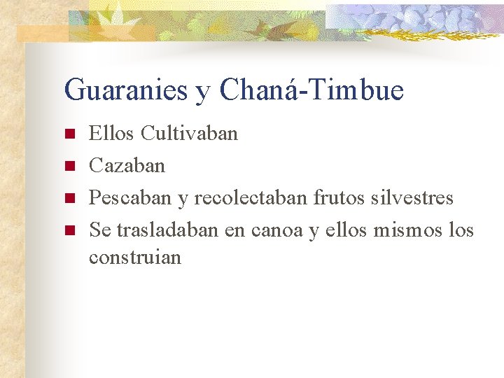Guaranies y Chaná-Timbue n n Ellos Cultivaban Cazaban Pescaban y recolectaban frutos silvestres Se