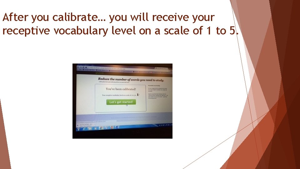 After you calibrate… you will receive your receptive vocabulary level on a scale of