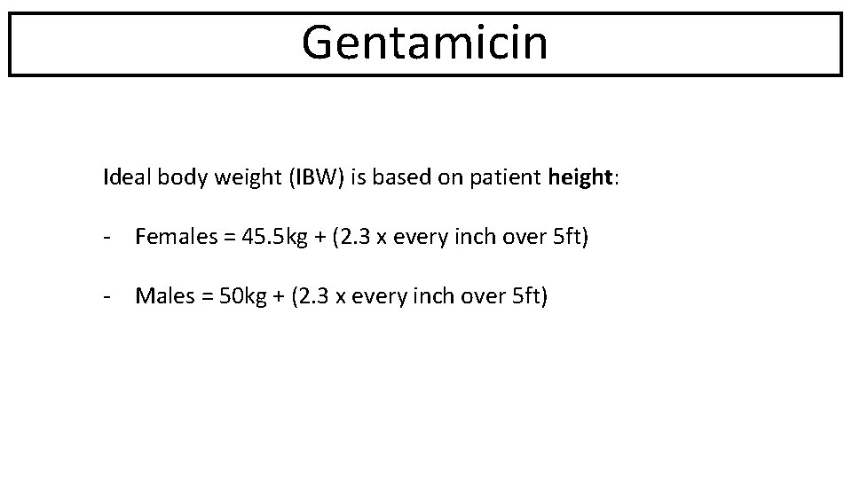 Gentamicin Ideal body weight (IBW) is based on patient height: - Females = 45.