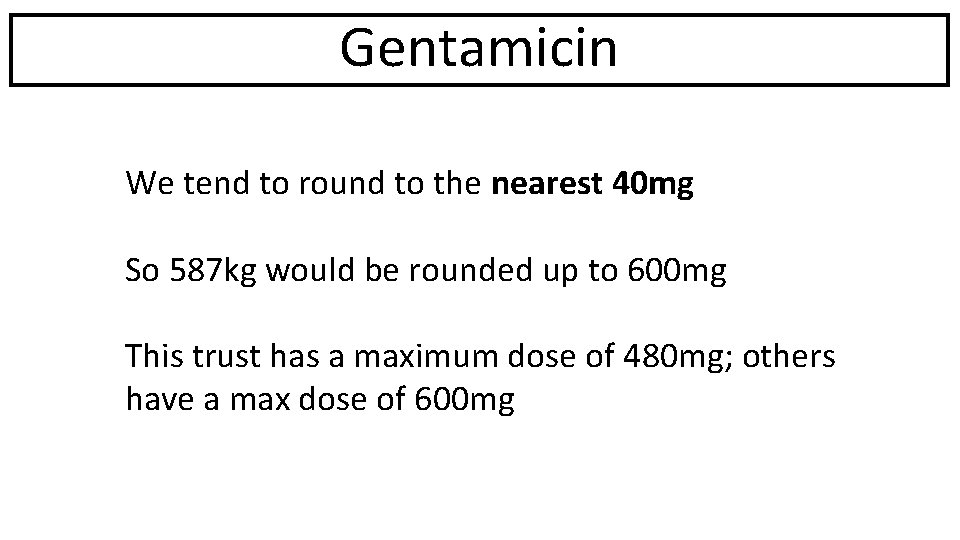 Gentamicin We tend to round to the nearest 40 mg So 587 kg would