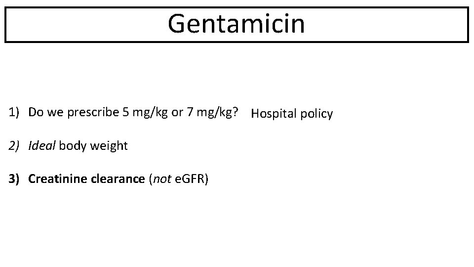 Gentamicin 1) Do we prescribe 5 mg/kg or 7 mg/kg? Hospital policy 2) Ideal