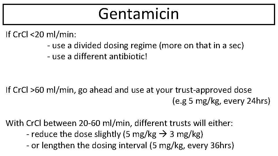 Gentamicin If Cr. Cl <20 ml/min: - use a divided dosing regime (more on