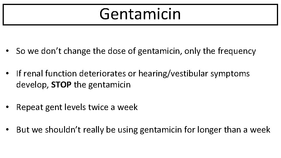 Gentamicin • So we don’t change the dose of gentamicin, only the frequency •