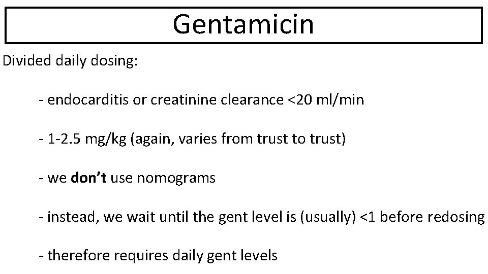 Gentamicin Divided daily dosing: - endocarditis or creatinine clearance <20 ml/min - 1 -2.