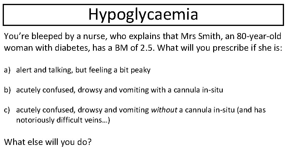 Hypoglycaemia You’re bleeped by a nurse, who explains that Mrs Smith, an 80 -year-old