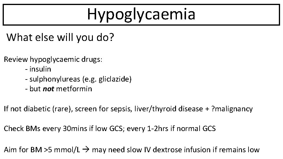 Hypoglycaemia What else will you do? Review hypoglycaemic drugs: - insulin - sulphonylureas (e.