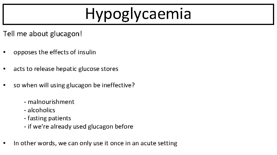 Hypoglycaemia Tell me about glucagon! • opposes the effects of insulin • acts to