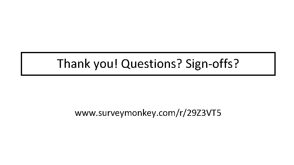 Thank you! Questions? Sign-offs? www. surveymonkey. com/r/29 Z 3 VT 5 