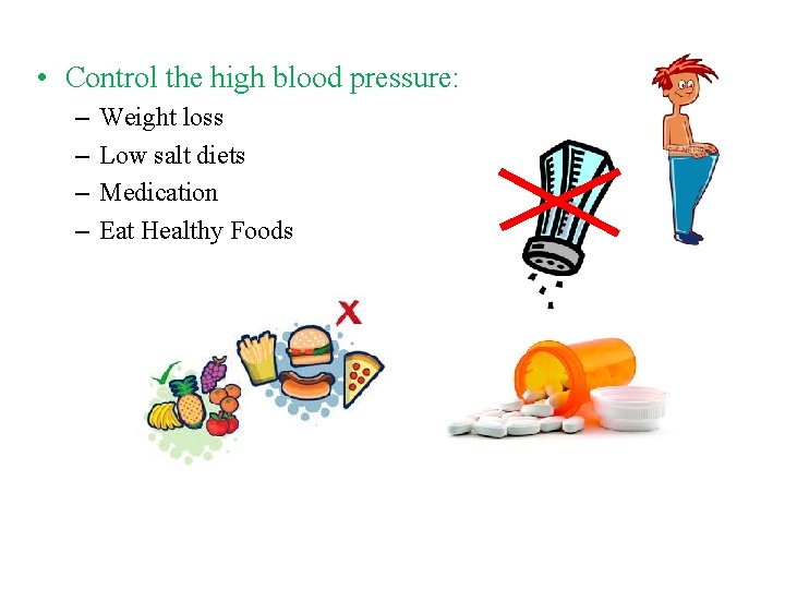  • Control the high blood pressure: – – Weight loss Low salt diets