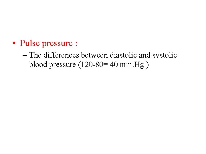  • Pulse pressure : – The differences between diastolic and systolic blood pressure