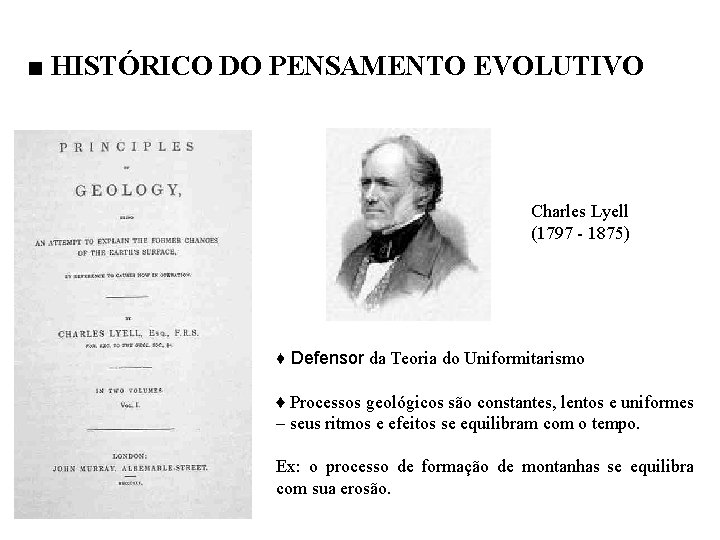 ■ HISTÓRICO DO PENSAMENTO EVOLUTIVO Charles Lyell (1797 - 1875) ♦ Defensor da Teoria
