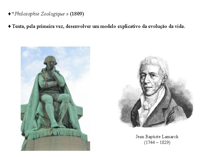 ♦ “Philosophie Zoologique » (1809) ♦ Tenta, pela primeira vez, desenvolver um modelo explicativo