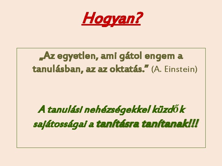 Hogyan? „Az egyetlen, ami gátol engem a tanulásban, az az oktatás. ” (A. Einstein)