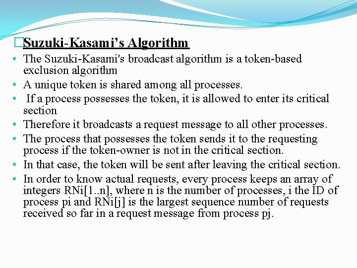 �Suzuki-Kasami’s Algorithm • The Suzuki-Kasami's broadcast algorithm is a token-based exclusion algorithm • A